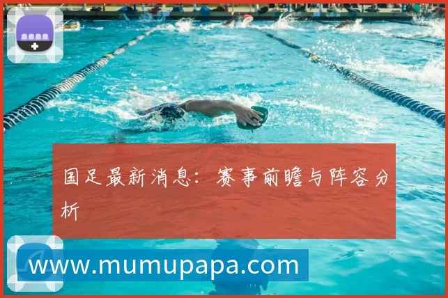 国足最新消息:赛事前瞻与阵容分析