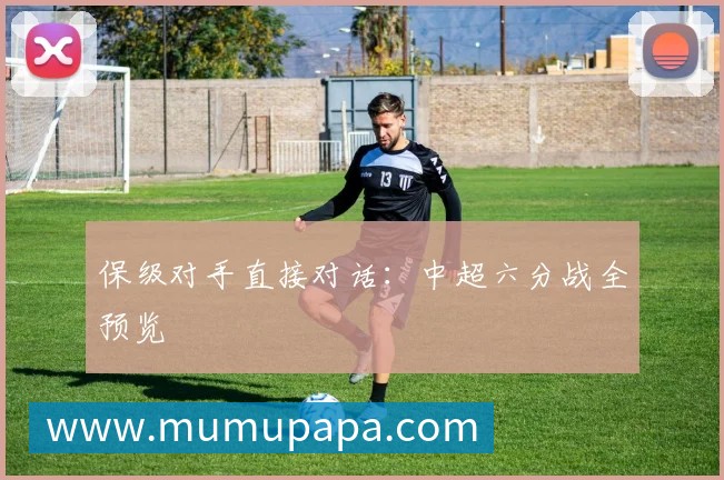 保级对手直接对话：中超六分战全预览